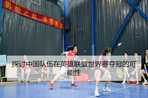 探讨中国队伍在英雄联盟世界赛夺冠的可能性